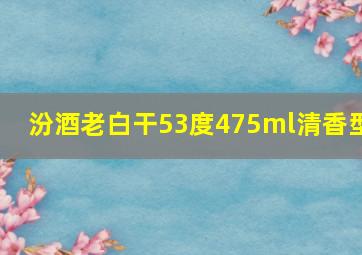 汾酒老白干53度475ml清香型