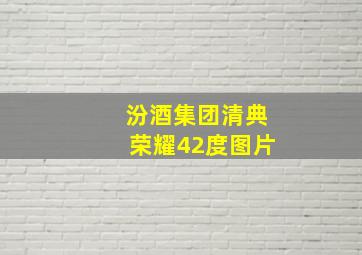 汾酒集团清典荣耀42度图片