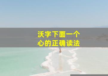 沃字下面一个心的正确读法