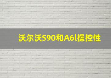 沃尔沃S90和A6l操控性