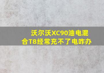 沃尔沃XC90油电混合T8经常充不了电咋办