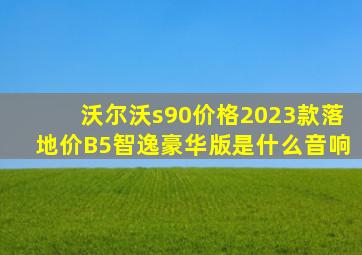 沃尔沃s90价格2023款落地价B5智逸豪华版是什么音响