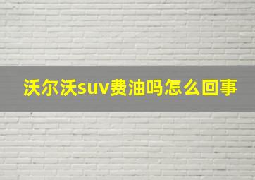 沃尔沃suv费油吗怎么回事