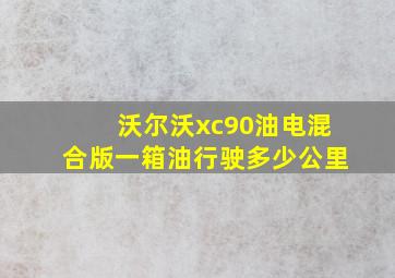 沃尔沃xc90油电混合版一箱油行驶多少公里