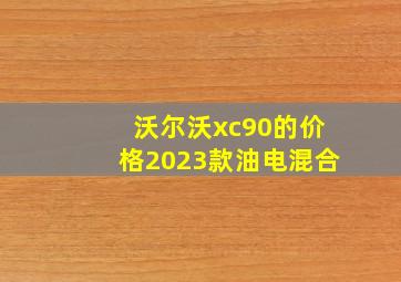 沃尔沃xc90的价格2023款油电混合