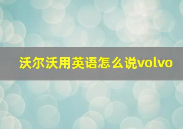 沃尔沃用英语怎么说volvo