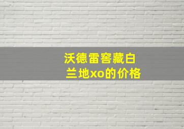 沃德雷窖藏白兰地xo的价格