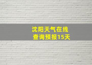 沈阳天气在线查询预报15天