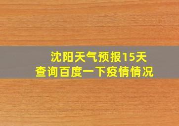 沈阳天气预报15天查询百度一下疫情情况