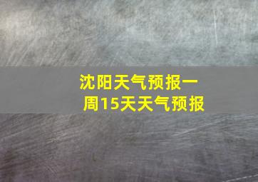 沈阳天气预报一周15天天气预报