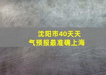 沈阳市40天天气预报最准确上海