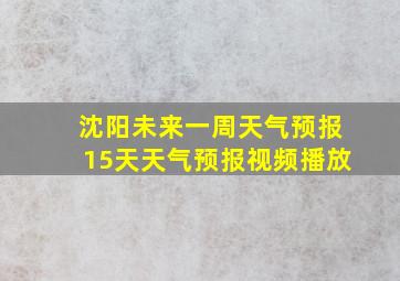 沈阳未来一周天气预报15天天气预报视频播放