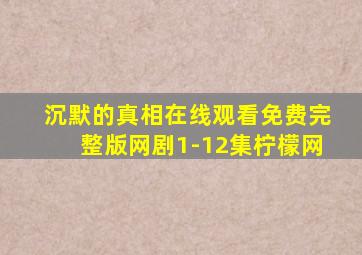 沉默的真相在线观看免费完整版网剧1-12集柠檬网