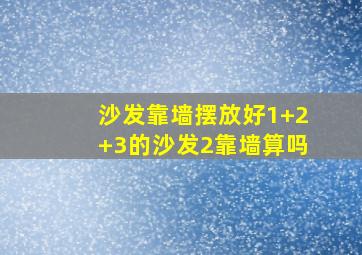 沙发靠墙摆放好1+2+3的沙发2靠墙算吗