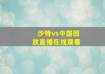 沙特vs中国回放直播在线观看