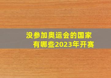 没参加奥运会的国家有哪些2023年开赛