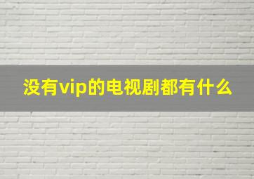 没有vip的电视剧都有什么