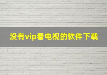 没有vip看电视的软件下载