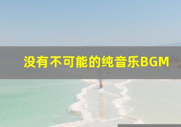 没有不可能的纯音乐BGM