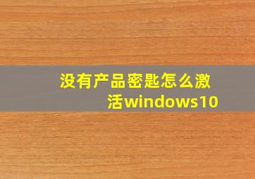 没有产品密匙怎么激活windows10