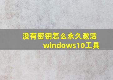 没有密钥怎么永久激活windows10工具