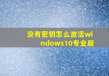 没有密钥怎么激活windows10专业版