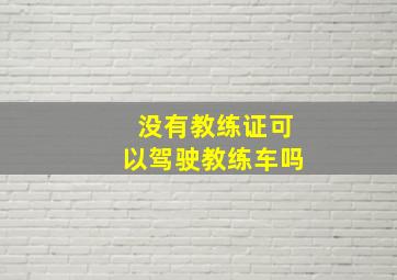 没有教练证可以驾驶教练车吗