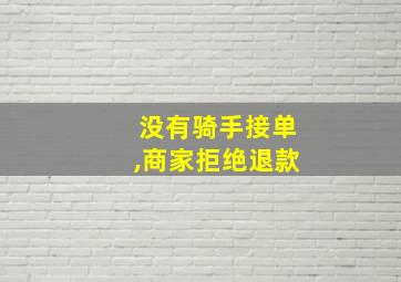 没有骑手接单,商家拒绝退款