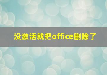 没激活就把office删除了