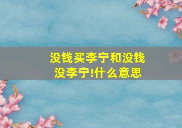 没钱买李宁和没钱没李宁!什么意思