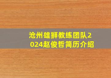 沧州雄狮教练团队2024赵俊哲简历介绍