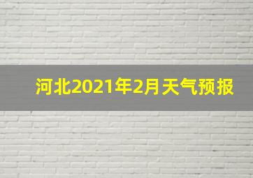 河北2021年2月天气预报