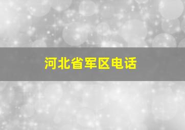 河北省军区电话