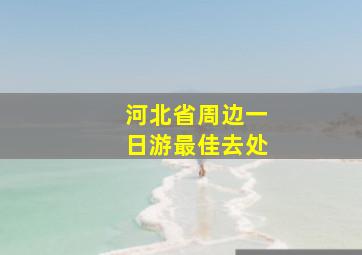 河北省周边一日游最佳去处