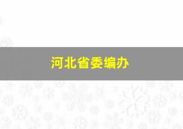 河北省委编办