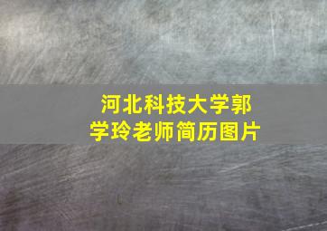 河北科技大学郭学玲老师简历图片