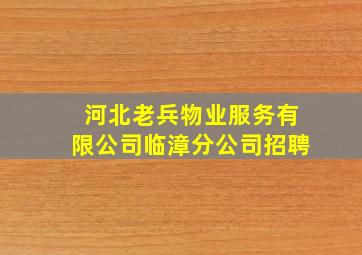 河北老兵物业服务有限公司临漳分公司招聘