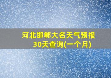 河北邯郸大名天气预报30天查询(一个月)