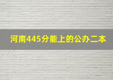 河南445分能上的公办二本