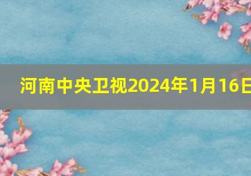 河南中央卫视2024年1月16日