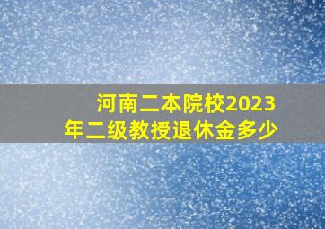 河南二本院校2023年二级教授退休金多少