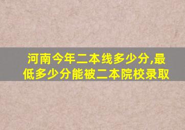 河南今年二本线多少分,最低多少分能被二本院校录取