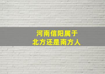 河南信阳属于北方还是南方人