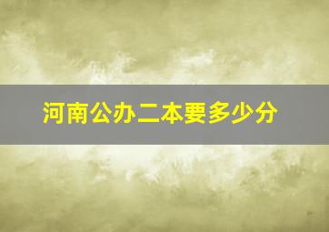 河南公办二本要多少分