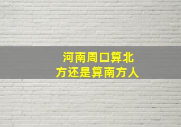 河南周口算北方还是算南方人