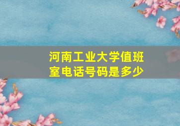 河南工业大学值班室电话号码是多少