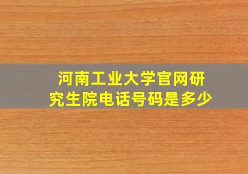 河南工业大学官网研究生院电话号码是多少