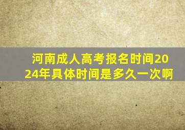 河南成人高考报名时间2024年具体时间是多久一次啊