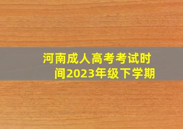 河南成人高考考试时间2023年级下学期