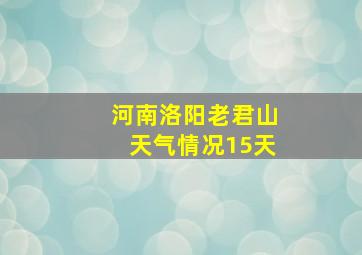 河南洛阳老君山天气情况15天